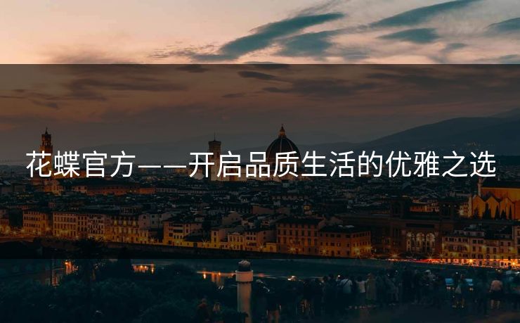 花蝶官方——开启品质生活的优雅之选