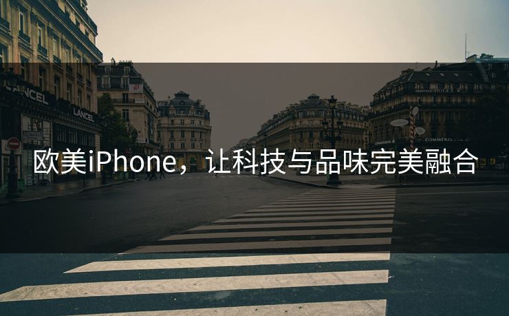 欧美iPhone，让科技与品味完美融合