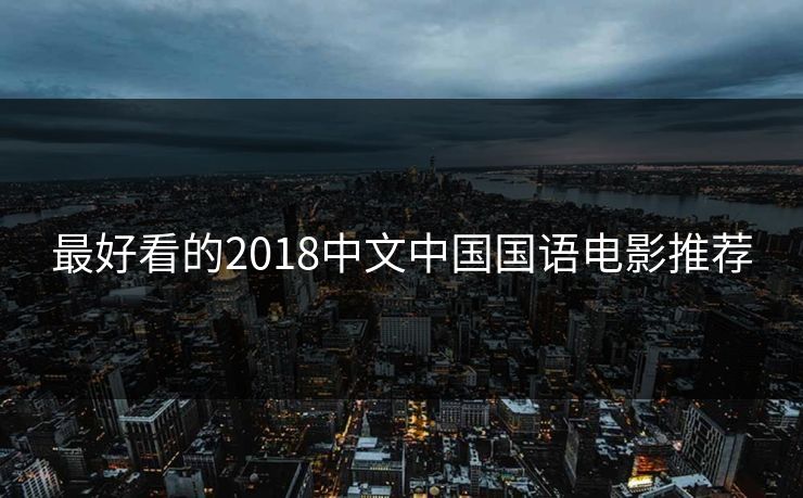 最好看的2018中文中国国语电影推荐